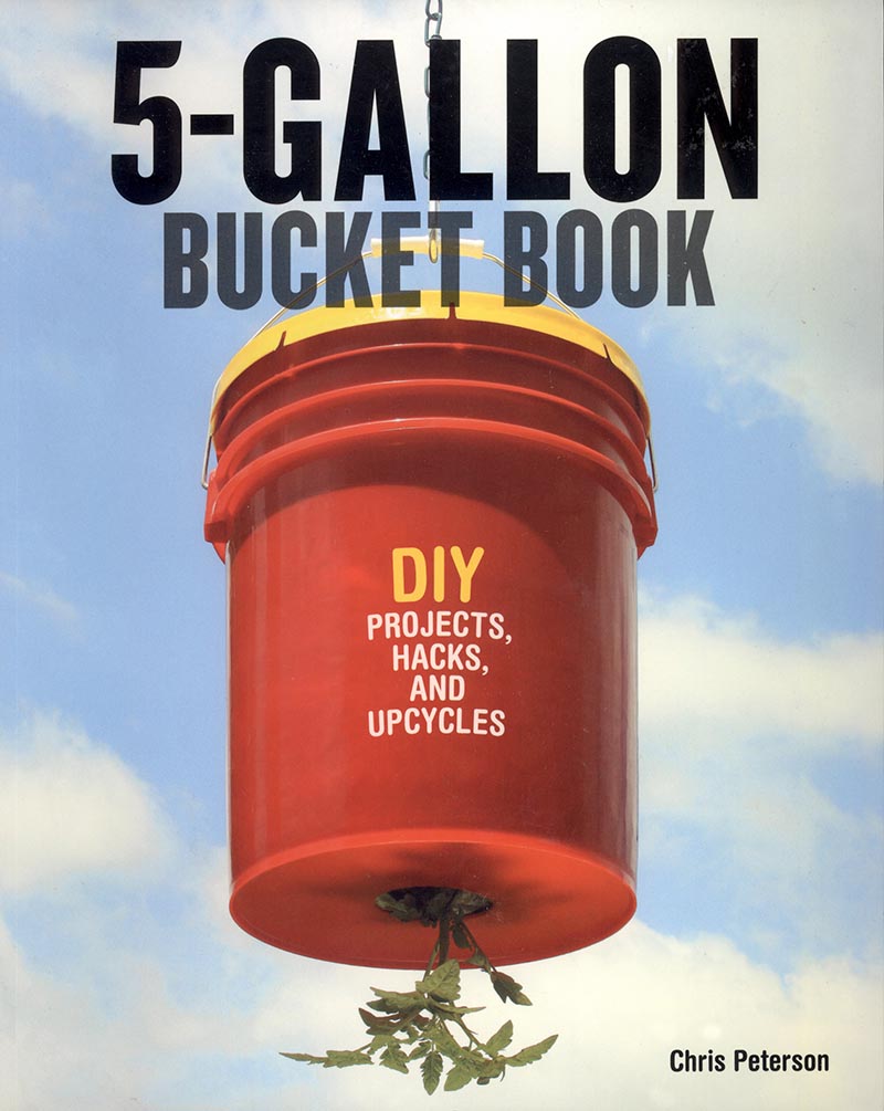 5Gallon Bucket Book DIY Projects, Hacks, and Upcycles by Chris