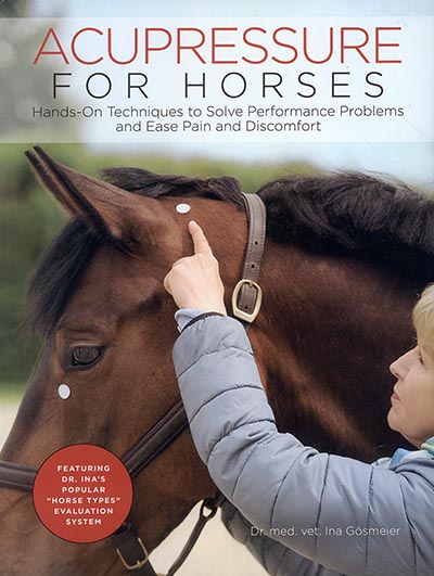 Acupressure for Horses: Hands-On Techniques to Solve Performance Problems and Ease Pain and Discomfort by Ina Gosmeier