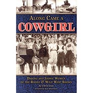 Along Came a Cowgirl: Daring and Iconic Women of Rodeos and Wild West Shows *ONLY 1 AVAILABLE*