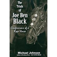 The Trials of Joe Ben Black - Confessions of a Rope Horse