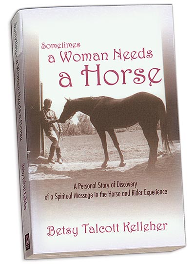 Sometimes A Woman Needs a Horse by Betsy Kelleher