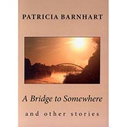 A Bridge to Somewhere and Other Stories by Patricia Barnhart *ONLY 1 AVAILABLE*