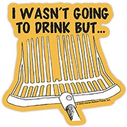 I WASN'T GOING TO DRINK BUT... Broken Manure Fork Super Durable Sticker