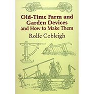 Old-Time Farm and Garden Devices and How to Make Them NEW Reprint of 1909 edition