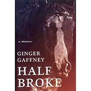 Half Broke: A Memoir by Ginger Gaffney *HALF PRICE*