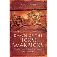 Dawn of the Horse Warriors: Chariot and Cavalry Warfare, 3000-600BC *HALF PRICE*