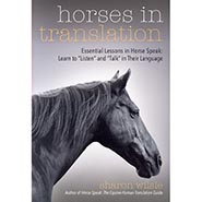 Horses in Translation: Essential Lessons in Horse Speak: Learn to Listen and Talk in Their Language by Sharon Wilsie