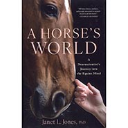 A Horse's World: A Neuroscientist's Journey Into the Equine Mind by Janet Jones PhD NEW!