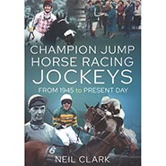Champion Jump Horse Racing Jockeys: From 1945 to Present Day by Neil Clark *HALF PRICE LIMITED AVAILABILITY*