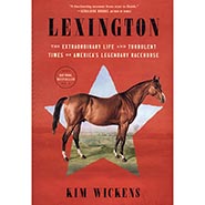Lexington: The Extraordinary Life and Turbulent Times of America's Legendary Racehorse by Kim Wickens *HALF PRICE*