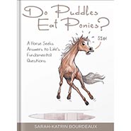 Do Puddles Eat Ponies? A Horse Seeks Answers to Life's Fundamental Questions by Sarah-Katrin Bourdeaux *NEW*