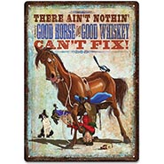 Ain't Nothin' A Good Horse & Good Whiskey Can't Fix! Metal Sign