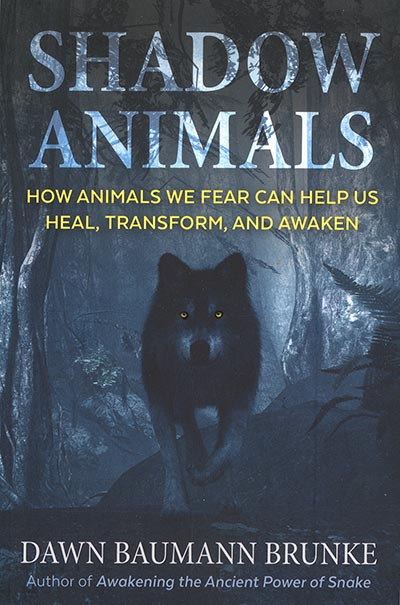 Shadow Animals: How Animals We Fear Can Help Us Heal, Transform, and Awaken by Dawn Baumann Brunke *LAST ONE!*